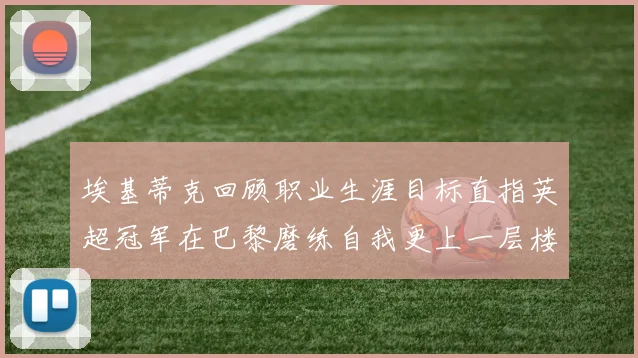 埃基蒂克回顾职业生涯目标直指英超冠军在巴黎磨练自我更上一层楼